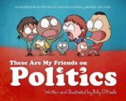 These Are My Friends On Politics - A Children S Book For Adults Who Occasionally Behave Like Kids Hardcover