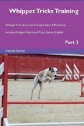 Whippet Tricks Training Whippet Tricks & Games Training Tracker & Workbook. Includes - Whippet Multi-level Tricks Games & Agility. Part 3 Paperback