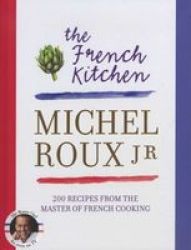 The French Kitchen - 200 Recipes From The Master Of French Cooking hardcover