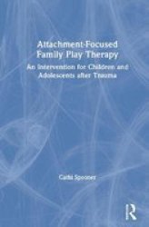 Attachment-focused Family Play Therapy - An Intervention For Children And Adolescents After Trauma Hardcover