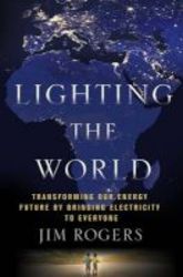 Lighting The World - Transforming Our Energy Future By Bringing Electricity To Everyone Hardcover
