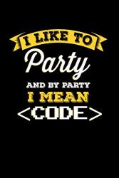 I Like To Party And By Party I Mean Code: 6X9 Dot Grid Notebook 120 Pages Composition Book And Journal Funny Gift For Coding Lovers And Computer Scientists
