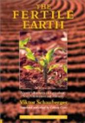 The Fertile Earth: Nature's Energies in Agriculture, Soil Fertilisation and Forestry The Eco-Technology Series, Volume 3
