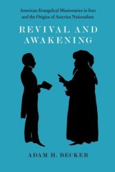 Revival And Awakening: American Evangelical Missionaries In Iran And The Origins Of Assyrian Nationalism