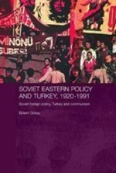 Soviet Eastern Policy And Turkey 1920-1991 - Soviet Foreign Policy Turkey And Communism Paperback
