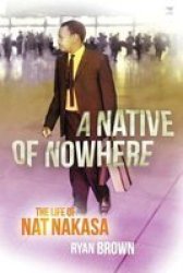 A Native Of Nowhere: The Life Of Nat Nakasa