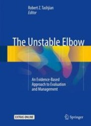 The Unstable Elbow - An Evidence-based Approach To Evaluation And Management Mixed Media Product 1ST Ed. 2017
