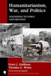 Humanitarianism War And Politics - Solferino To Syria And Beyond Hardcover