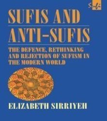 Sufis and Anti-Sufis: The Defence, Rethinking and Rejection of Sufism in the Modern World Curzon Sufi Series