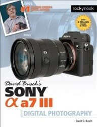 David Busch's Sony Alpha A7 III Guide To Digital Photography