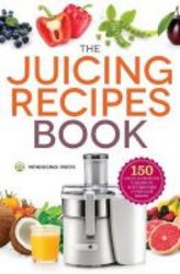Juicing Recipes Book - 150 Healthy Juicer Recipes To Unleash The Nutritional Power Of Your Juicing Machine Paperback