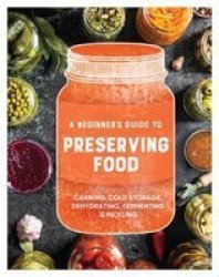 A Beginner& 39 S Guide To Preserving Food - Canning Cold Storage Dehydrating Fermenting & Pickling Paperback