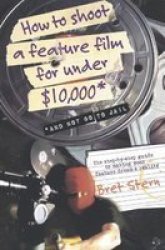 How to Shoot a Feature Film for Under $10,000 And Not Go to Jail