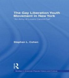 The Gay Liberation Youth Movement in New York: 'An Army of Lovers Cannot Fail' Studies in American Popular History and Culture
