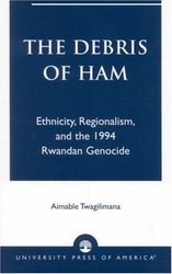 The Debris of Ham: Ethnicity, Regionalism, and the 1994 Rwandan Genocide