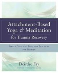 Attachment-based Yoga & Meditation For Trauma Recovery - Simple Safe And Effective Practices For Therapy Hardcover