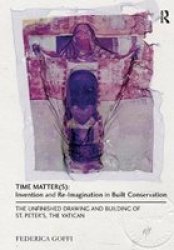 Time Matter S : Invention And Re-imagination In Built Conservation: The Unfinished Drawing And Building Of St. Peter's The Vatican