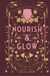 Nourish & Glow - Naturally Beautifying Foods & Elixirs Hardcover