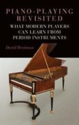 Piano-playing Revisited - What Modern Players Can Learn From Period Instruments Hardcover