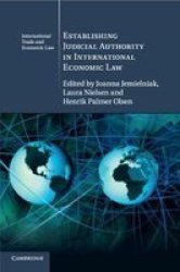 Cambridge International Trade And Economic Law Series Number 23 - Establishing Judicial Authority In International Economic Law Paperback