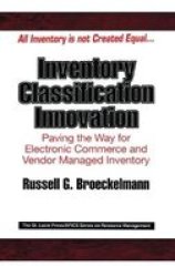 Inventory Classification Innovation: Paving the Way for Electronic Commerce and Vendor Managed Inventory The St. Lucie Press Apics Series on Resource Management