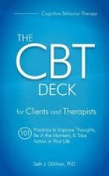 The Cbt Deck: 101 Practices To Improve Thoughts Be In The Moment & Take Action In Your Life