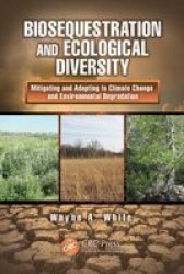 Biosequestration And Ecological Diversity - Mitigating And Adapting To Climate Change And Environmental Degradation hardcover