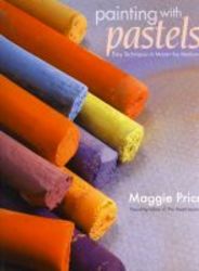 Painting With Pastels - Easy Techniques To Master The Medium paperback