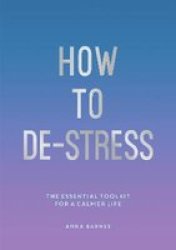 How To De-stress - The Essential Toolkit For A Calmer Life Paperback