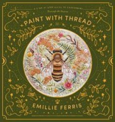 Paint With Thread - A Step-by-step Guide To Embroidery Through The Seasons Hardcover