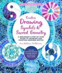 Creative Drawing: Symbols And Sacred Geometry Volume 6 - A Beginner& 39 S Step-by-step Guide To Drawing And Painting Inspired Motifs - Explore Compass Drawing Colored Pencils Watercolor Inks And More Paperback