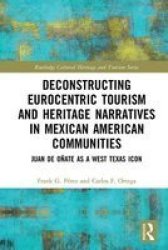 Deconstructing Eurocentric Tourism And Heritage Narratives In Mexican American Communities - Juan De Onate As A West Texas Icon Hardcover