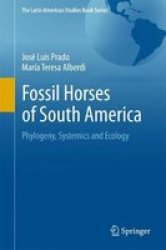 Fossil Horses Of South America - Phylogeny Systemics And Ecology Hardcover 1ST Ed. 2017