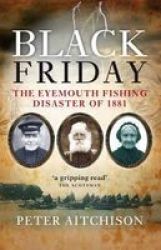 Black Friday - The Eyemouth Fishing Disaster Of 1881 Paperback
