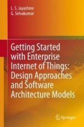Getting Started With Enterprise Internet Of Things: Design Approaches And Software Architecture Models Hardcover 1ST Ed. 2020
