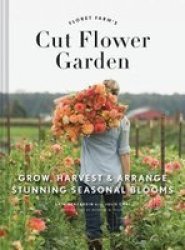 The Floret Farm& 39 S Cut Flower Garden - Grow Harvest And Arrange Stunning Seasonal Blooms Hardcover