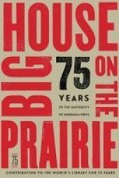 Big House On The Prairie - 75 Years Of The University Of Nebraska Press Paperback