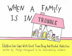 When a Family is in Trouble: Children Can Cope with Grief from Drug and Alcohol Addiction