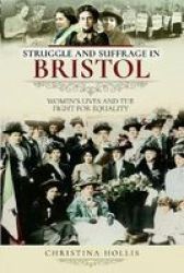 Struggle And Suffrage In Bristol - Women& 39 S Lives And The Fight For Equality Paperback