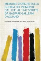 Memorie Storiche Sulla Guerra Del Piemonte Dal 1741 Al 1747 Scritte Da Gaspare Galleani D& 39 Agliano Italian Paperback