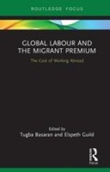 Global Labour And The Migrant Premium - The Cost Of Working Abroad Hardcover