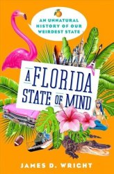 A Florida State Of Mind - An Unnatural History Of Our Weirdest State Hardcover