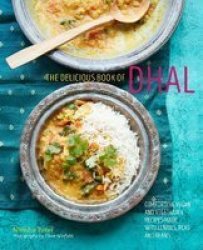The Delicious Book Of Dhal: Comforting Vegan And Vegetarian Recipes Made With Lentils Peas And Beans