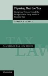 Figuring Out The Tax - Congress Treasury And The Design Of The Early Modern Income Tax Hardcover