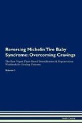 Reversing Michelin Tire Baby Syndrome - Overcoming Cravings The Raw Vegan Plant-based Detoxification & Regeneration Workbook For Healing Patients. Volume 3 Paperback