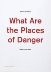 Florian Dombois: What Are The Places Of Danger - Works 1999-2009 Paperback