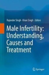Male Infertility: Understanding Causes And Treatment Hardcover 1ST Ed. 2017