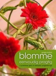 Blomme - Eenvoudig Pragtig - & 39 N Praktiese Gids Vir Eietydse Blommerangskikkings Paperback