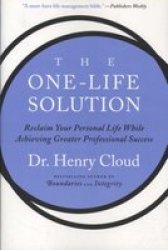 The One-Life Solution - Reclaim Your Personal Life While Achieving Greater Professional Success