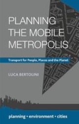 Planning The Mobile Metropolis - Transport For People Places And The Planet Hardcover 1ST Ed. 2017